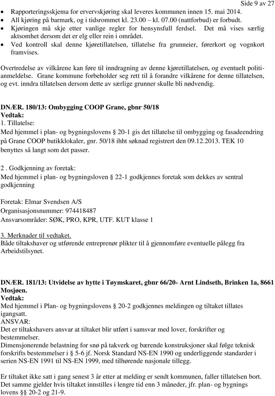 Ved kontroll skal denne kjøretillatelsen, tillatelse fra grunneier, førerkort og vognkort framvises.