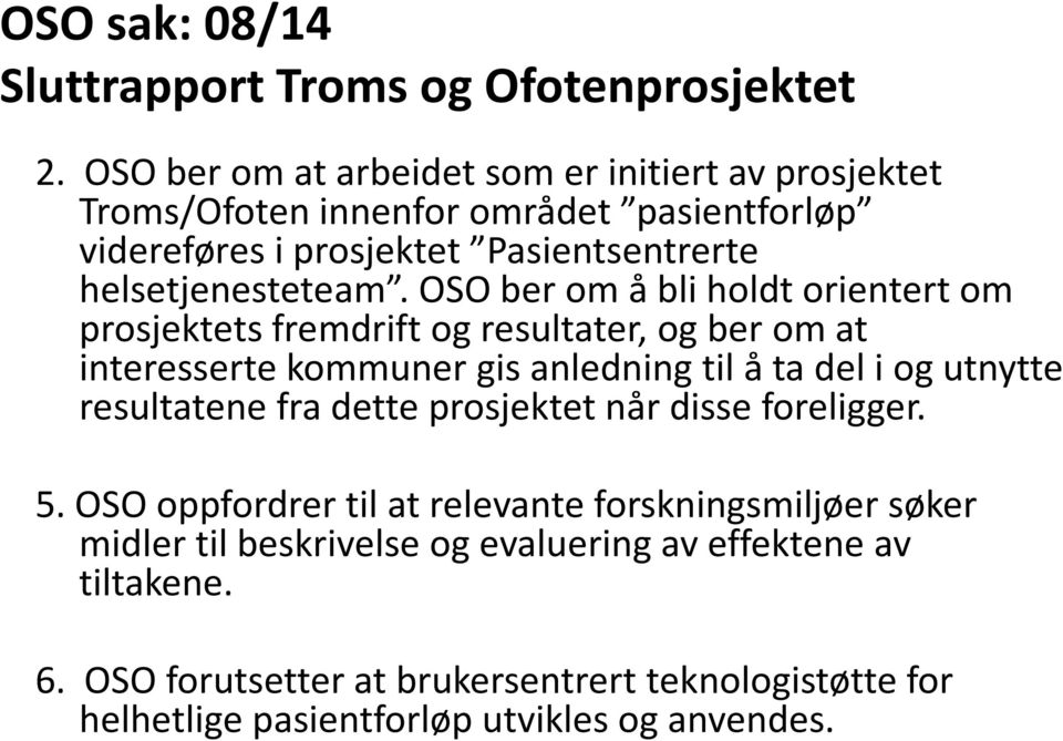 OSO ber om å bli holdt orientert om prosjektets fremdrift og resultater, og ber om at interesserte kommuner gis anledning til å ta del i og utnytte resultatene