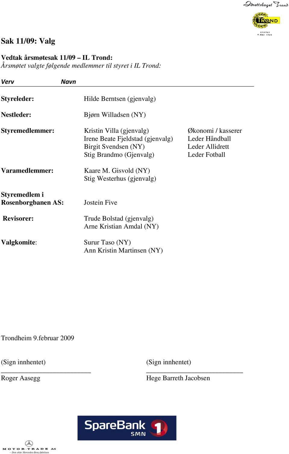 (Gjenvalg) Leder Fotball Varamedlemmer: Styremedlem i Rosenborgbanen AS: Revisorer: Valgkomite: Kaare M.