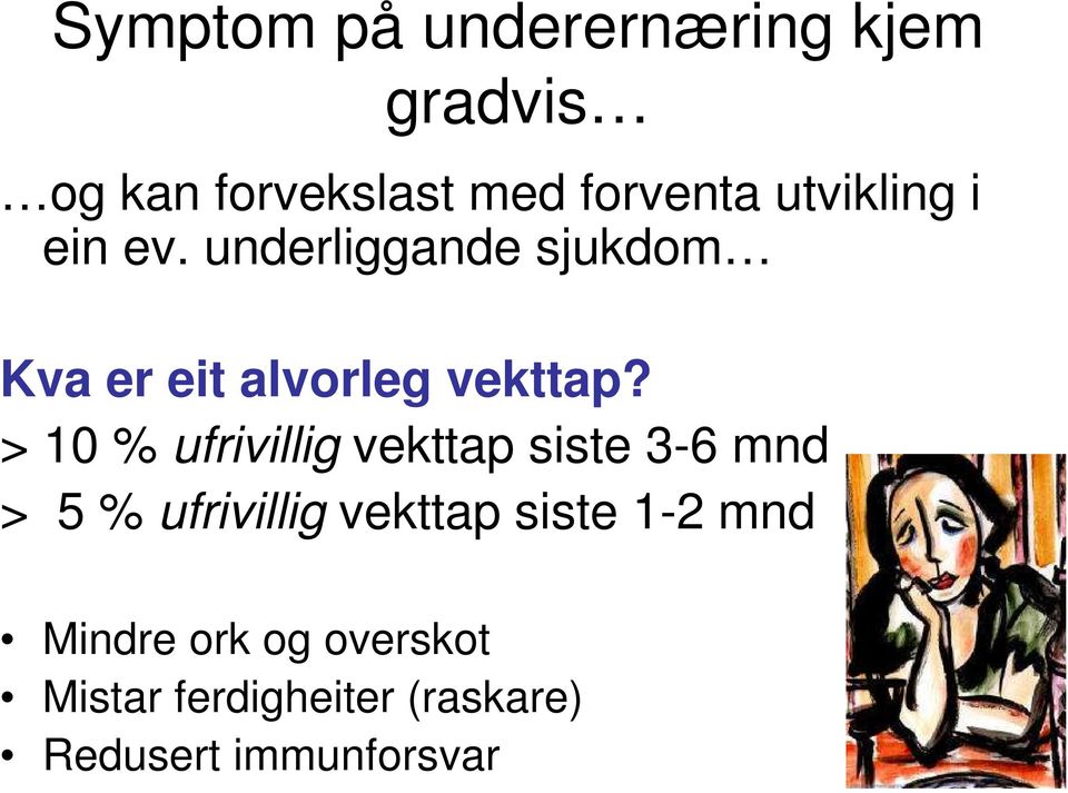 > 10 % ufrivillig vekttap siste 3-6 mnd > 5 % ufrivillig vekttap siste