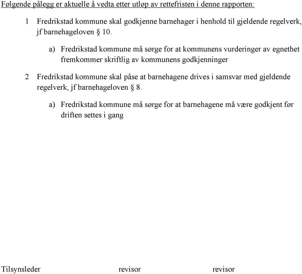 a) Fredrikstad kommune må sørge for at kommunens vurderinger av egnethet fremkommer skriftlig av kommunens godkjenninger 2 Fredrikstad