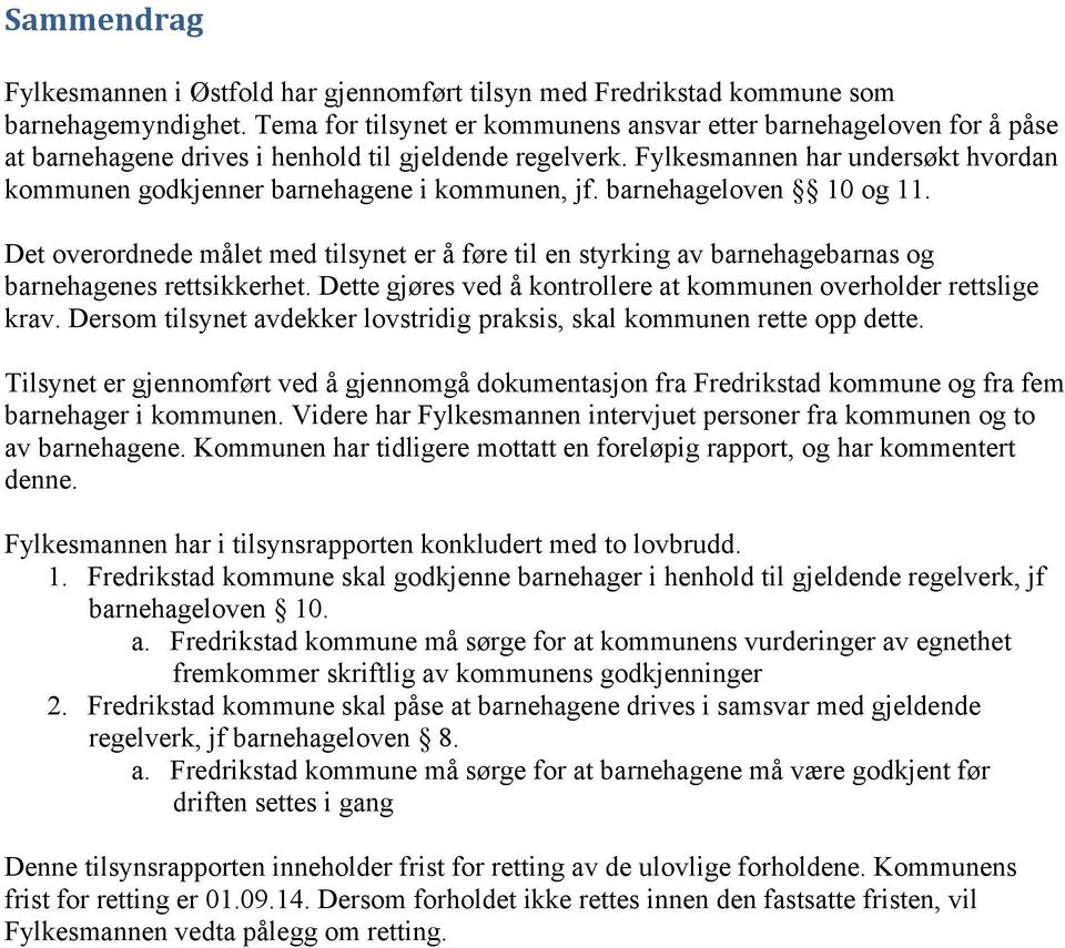 Fylkesmannen har undersøkt hvordan kommunen godkjenner barnehagene i kommunen, jf. barnehageloven 10 og 11.