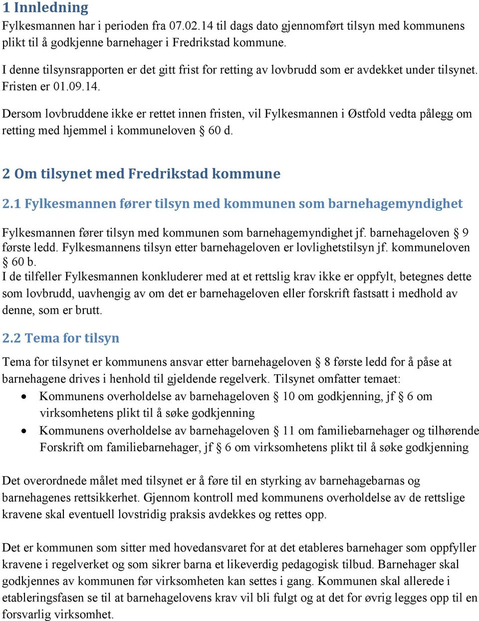 Dersom lovbruddene ikke er rettet innen fristen, vil Fylkesmannen i Østfold vedta pålegg om retting med hjemmel i kommuneloven 60 d. 2 Om tilsynet med Fredrikstad kommune 2.