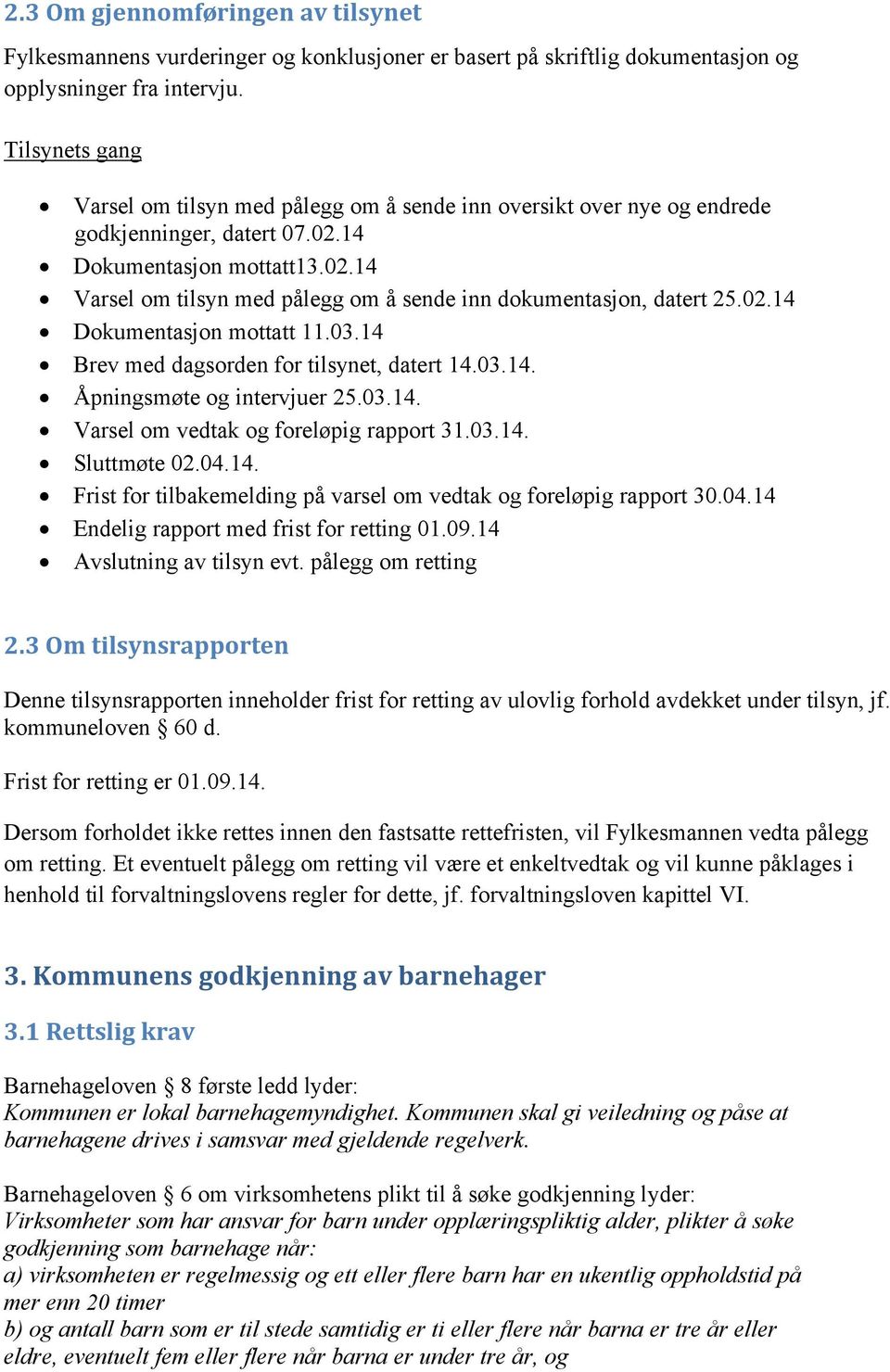 02.14 Dokumentasjon mottatt 11.03.14 Brev med dagsorden for tilsynet, datert 14.03.14. Åpningsmøte og intervjuer 25.03.14. Varsel om vedtak og foreløpig rapport 31.03.14. Sluttmøte 02.04.14. Frist for tilbakemelding på varsel om vedtak og foreløpig rapport 30.