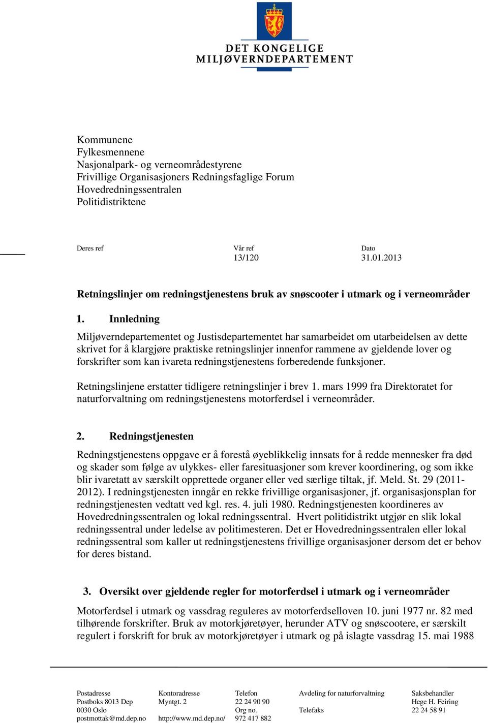 Innledning Miljøverndepartementet og Justisdepartementet har samarbeidet om utarbeidelsen av dette skrivet for å klargjøre praktiske retningslinjer innenfor rammene av gjeldende lover og forskrifter