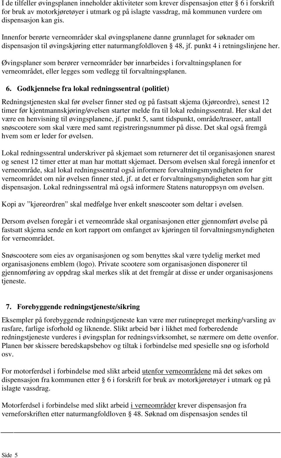 Øvingsplaner som berører verneområder bør innarbeides i forvaltningsplanen for verneområdet, eller legges som vedlegg til forvaltningsplanen. 6.