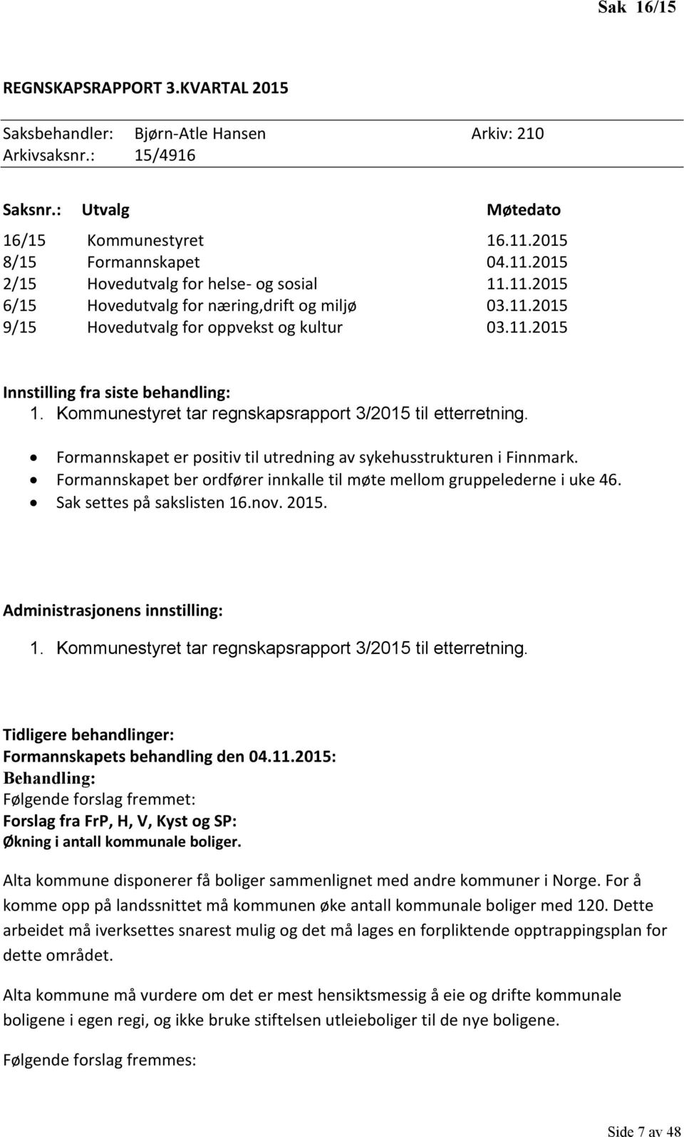Kommunestyret tar regnskapsrapport 3/2015 til etterretning. Formannskapet er positiv til utredning av sykehusstrukturen i Finnmark.