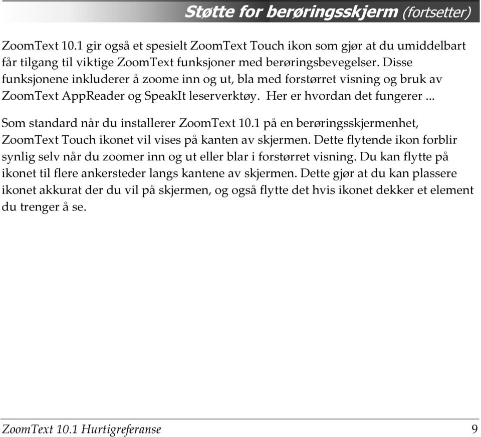 .. Som standard når du installerer ZoomText 10.1 på en berøringsskjermenhet, ZoomText Touch ikonet vil vises på kanten av skjermen.