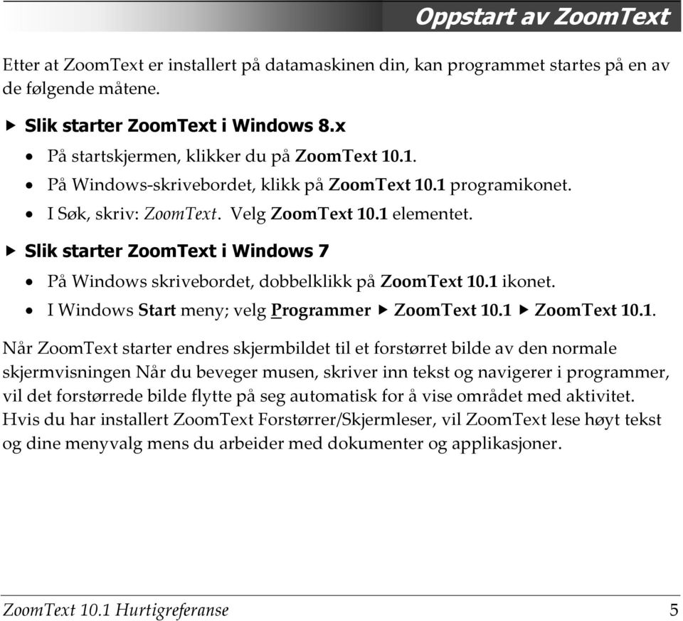 Slik starter ZoomText i Windows 7 På Windows skrivebordet, dobbelklikk på ZoomText 10
