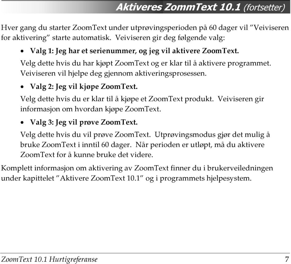 Veiviseren vil hjelpe deg gjennom aktiveringsprosessen. Valg 2: Jeg vil kjøpe ZoomText. Velg dette hvis du er klar til å kjøpe et ZoomText produkt.