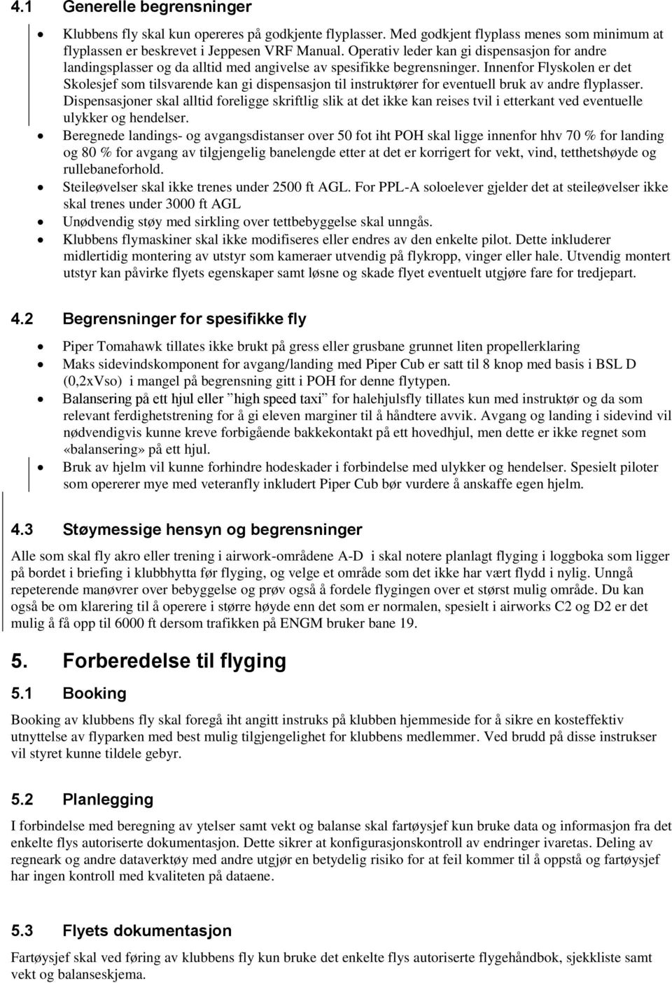 Innenfor Flyskolen er det Skolesjef som tilsvarende kan gi dispensasjon til instruktører for eventuell bruk av andre flyplasser.