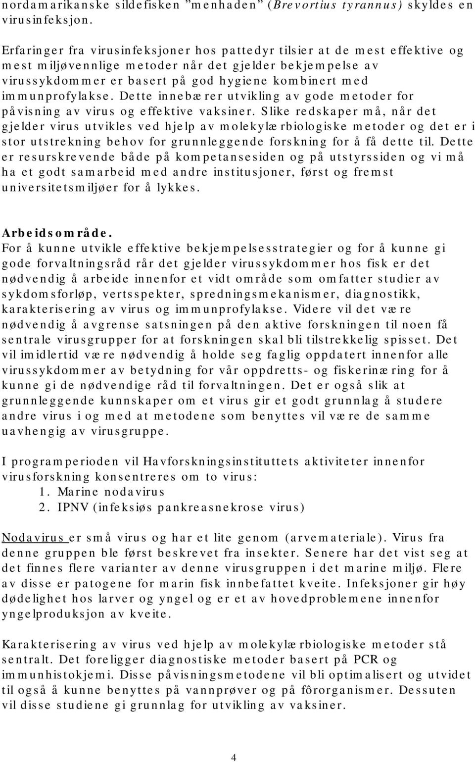 immunprofylakse. Dette innebærer utvikling av gode metoder for påvisning av virus og effektive vaksiner.