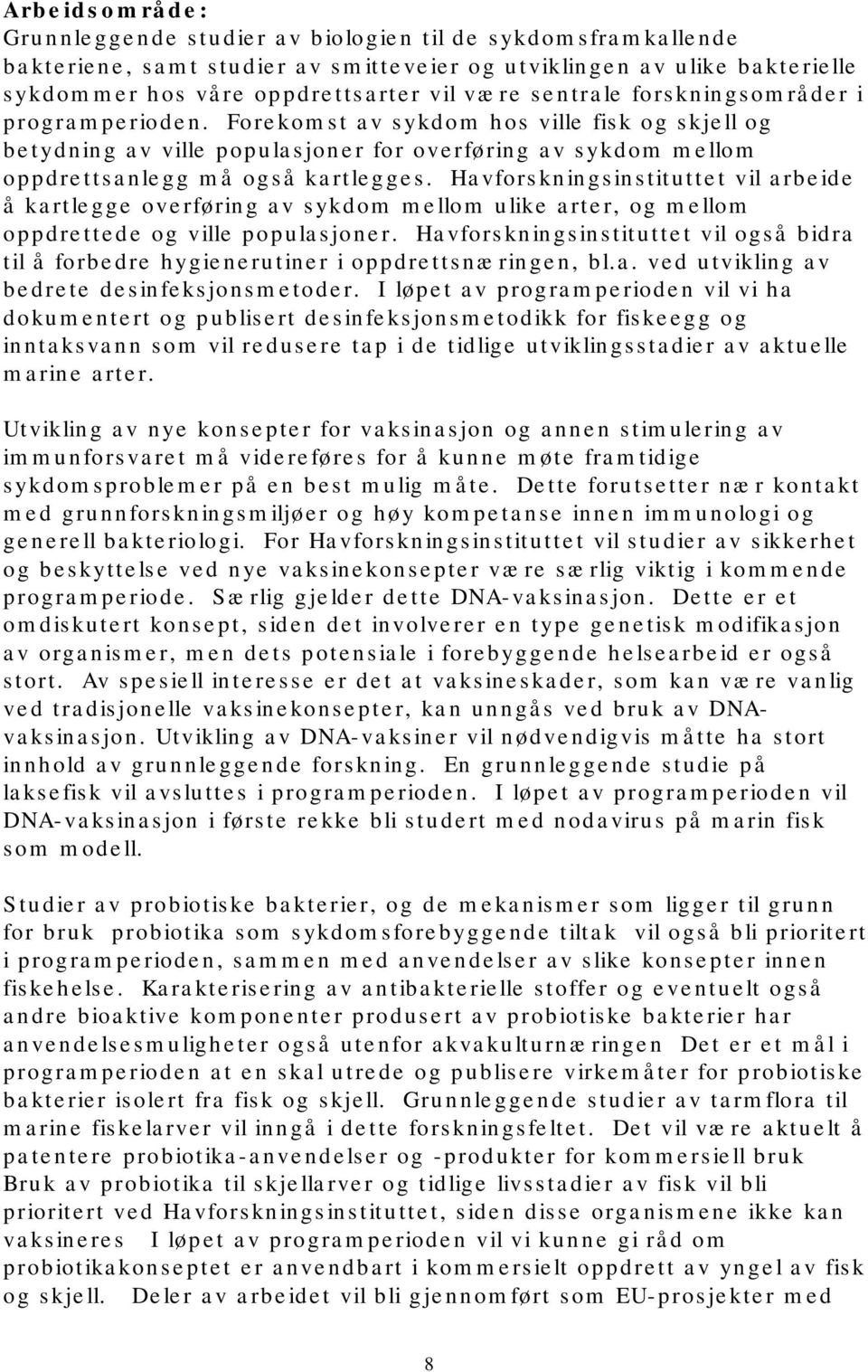 Havforskningsinstituttet vil arbeide å kartlegge overføring av sykdom mellom ulike arter, og mellom oppdrettede og ville populasjoner.