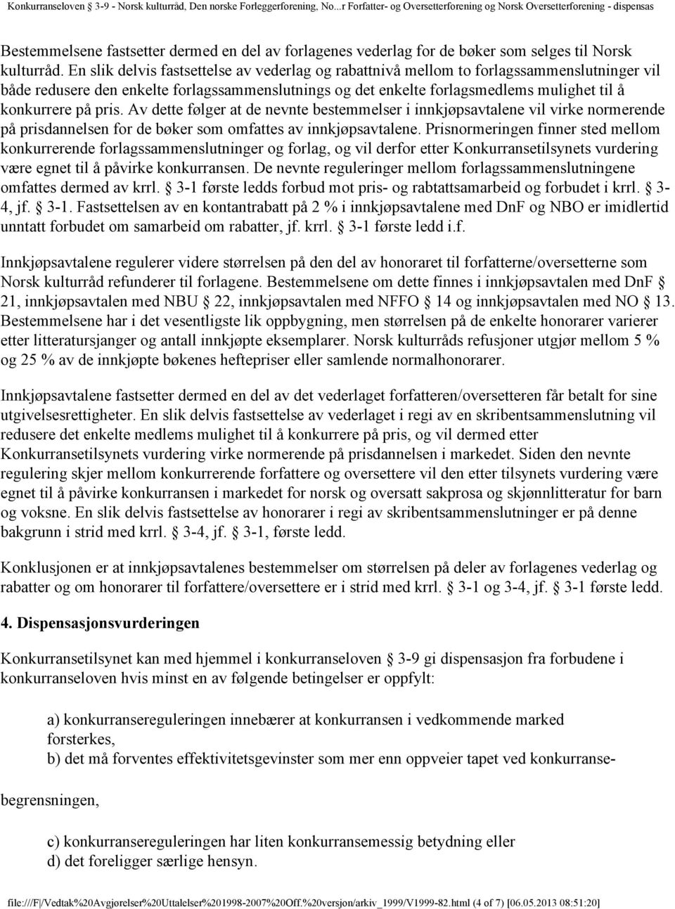 pris. Av dette følger at de nevnte bestemmelser i innkjøpsavtalene vil virke normerende på prisdannelsen for de bøker som omfattes av innkjøpsavtalene.