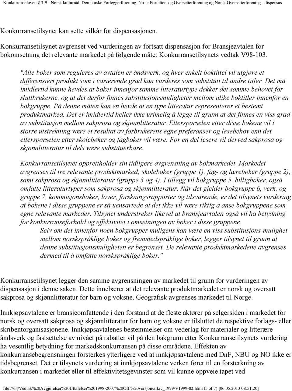 "Alle bøker som reguleres av avtalen er åndsverk, og hver enkelt boktittel vil utgjøre et differensiert produkt som i varierende grad kan vurderes som substitutt til andre titler.