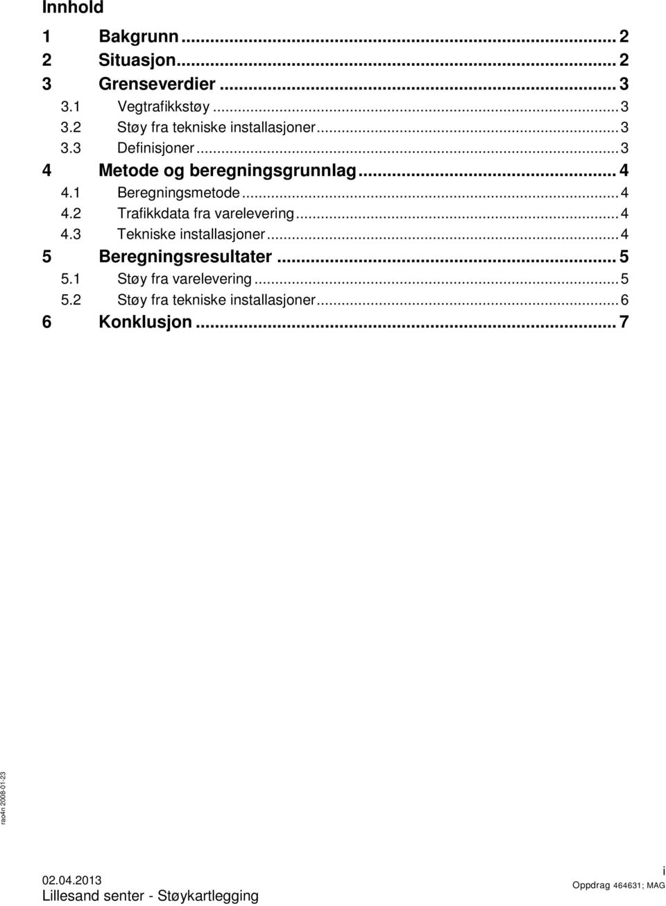 .. 4 4.3 Tekniske installasjoner... 4 5 Beregningsresultater... 5 5.