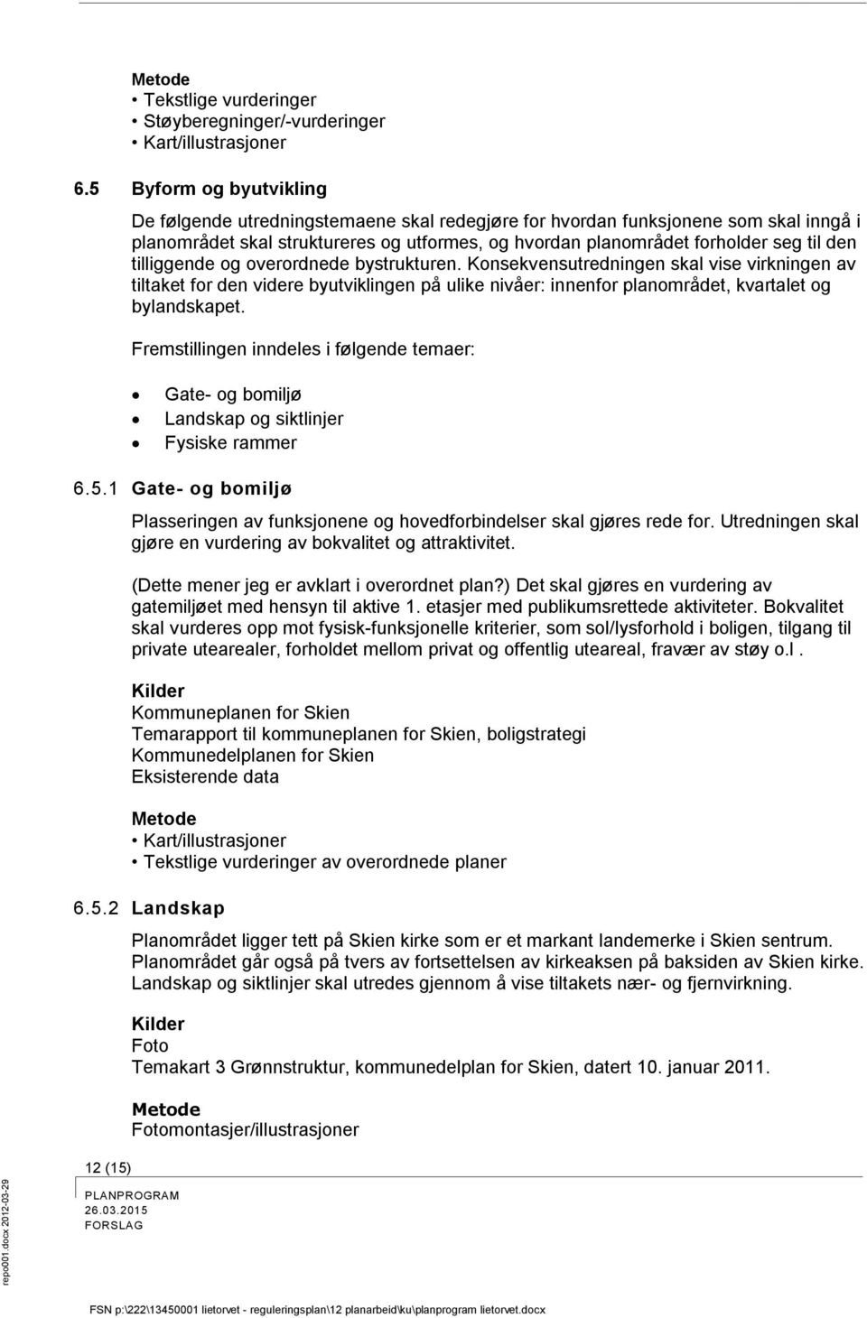 tilliggende og overordnede bystrukturen. Konsekvensutredningen skal vise virkningen av tiltaket for den videre byutviklingen på ulike nivåer: innenfor planområdet, kvartalet og bylandskapet.