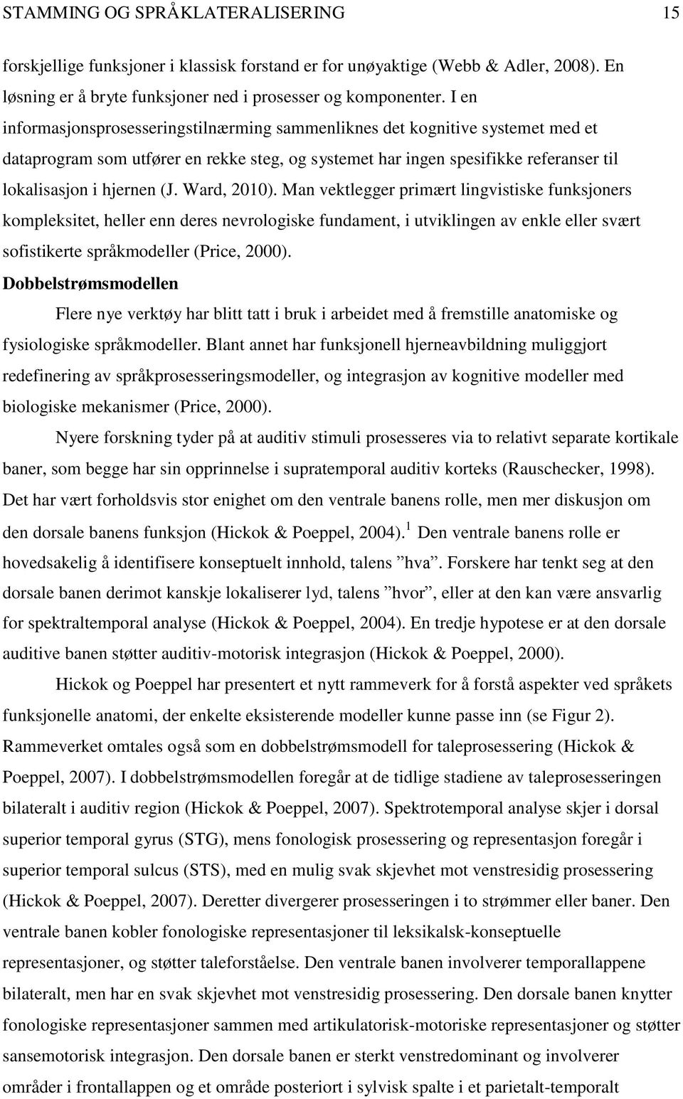 Ward, 2010). Man vektlegger primært lingvistiske funksjoners kompleksitet, heller enn deres nevrologiske fundament, i utviklingen av enkle eller svært sofistikerte språkmodeller (Price, 2000).