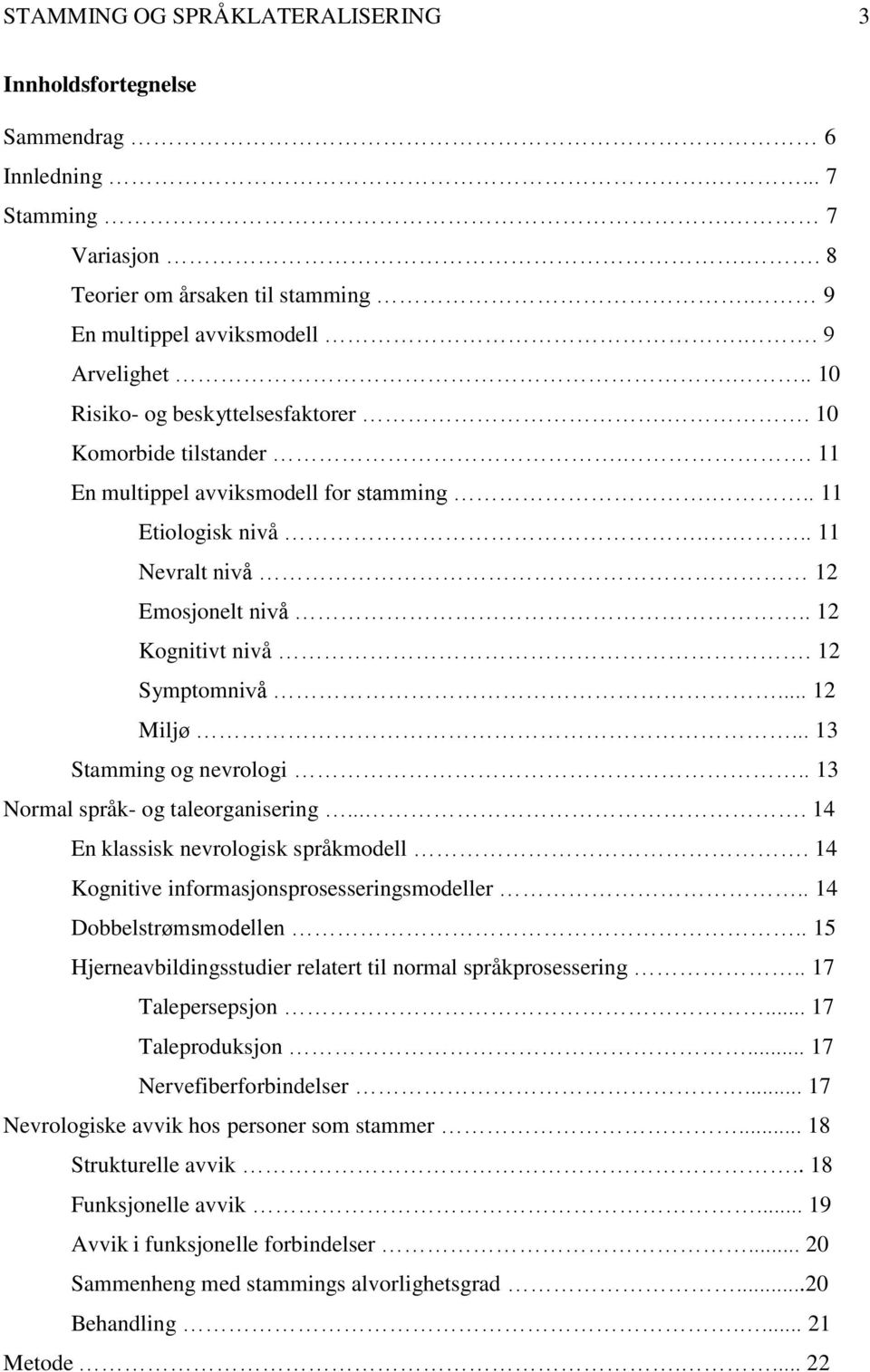 12 Symptomnivå... 12 Miljø... 13 Stamming og nevrologi.. 13 Normal språk- og taleorganisering.... 14 En klassisk nevrologisk språkmodell. 14 Kognitive informasjonsprosesseringsmodeller.