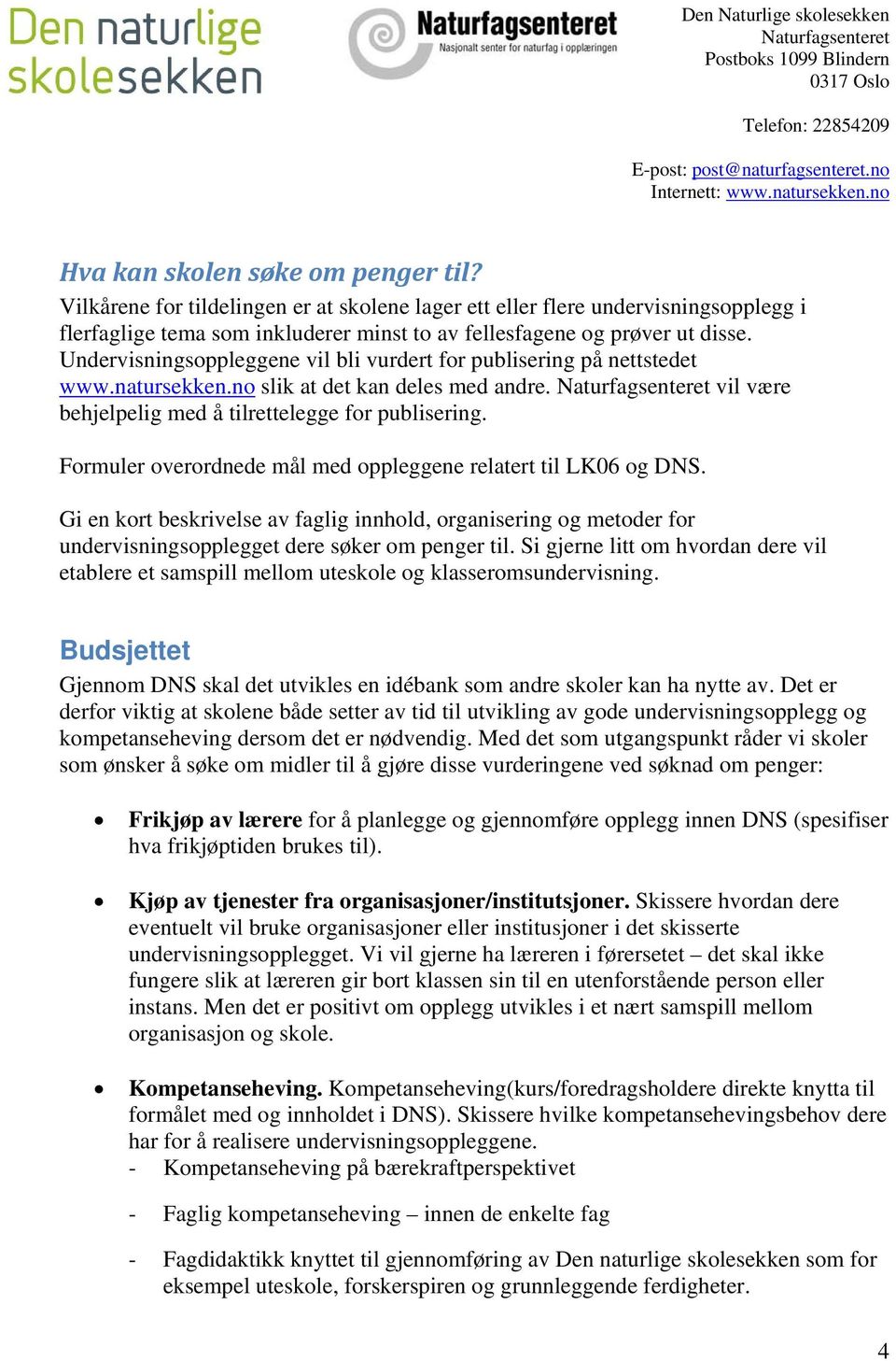 Formuler overordnede mål med oppleggene relatert til LK06 og DNS. Gi en kort beskrivelse av faglig innhold, organisering og metoder for undervisningsopplegget dere søker om penger til.