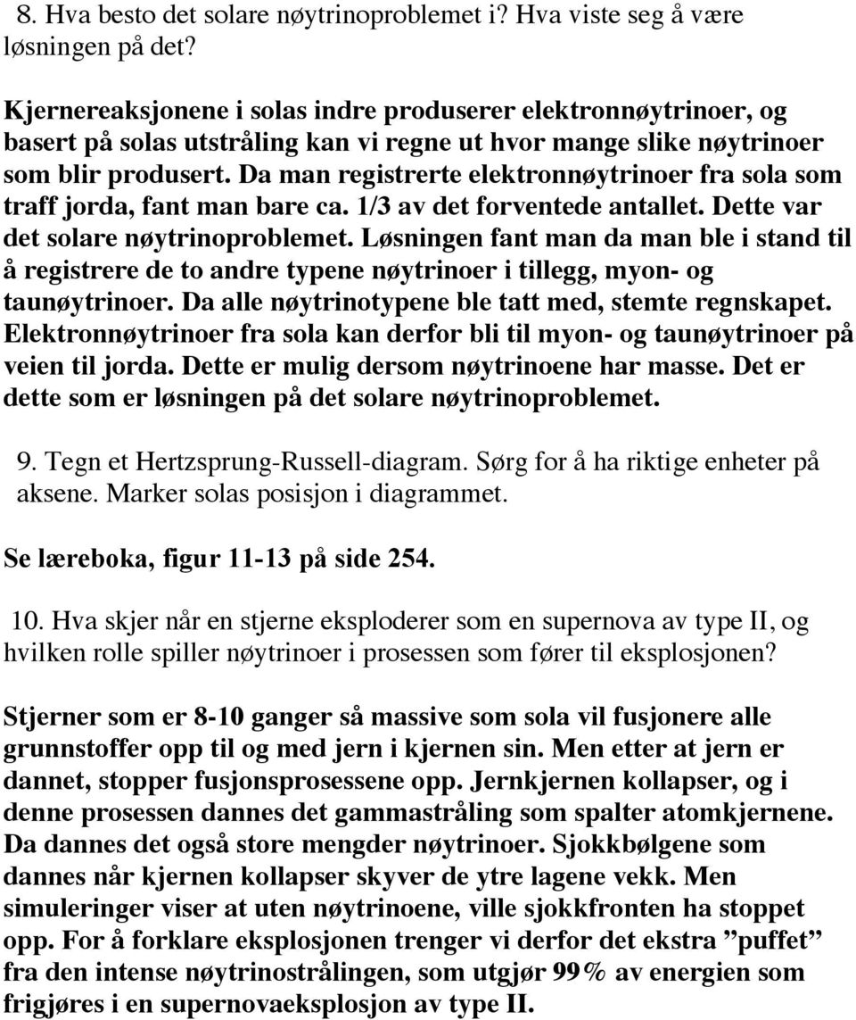 Da man registrerte elektronnøytrinoer fra sola som traff jorda, fant man bare ca. 1/3 av det forventede antallet. Dette var det solare nøytrinoproblemet.