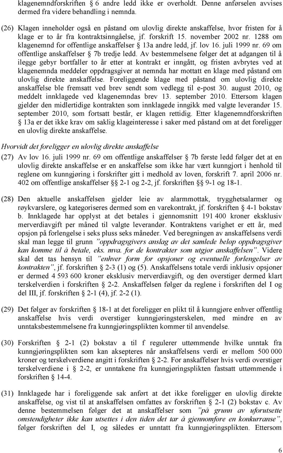 1288 om klagenemnd for offentlige anskaffelser 13a andre ledd, jf. lov 16. juli 1999 nr. 69 om offentlige anskaffelser 7b tredje ledd.