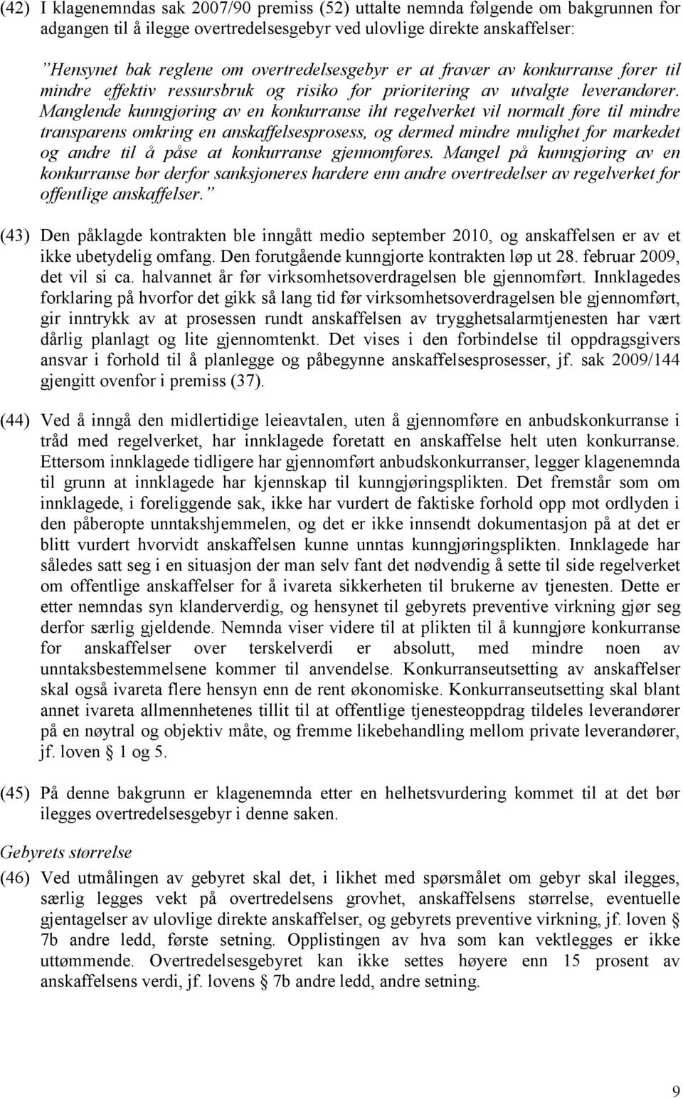 Manglende kunngjøring av en konkurranse iht regelverket vil normalt føre til mindre transparens omkring en anskaffelsesprosess, og dermed mindre mulighet for markedet og andre til å påse at