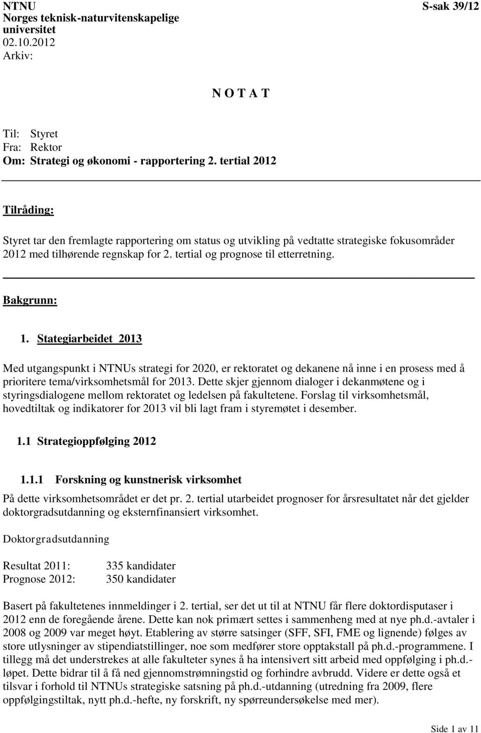 Bakgrunn: 1. Stategiarbeidet 2013 Med utgangspunkt i NTNUs strategi for 2020, er rektoratet og dekanene nå inne i en prosess med å prioritere tema/virksomhetsmål for 2013.