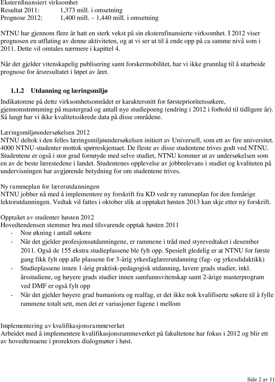 I 2012 viser prognosen en utflating av denne aktiviteten, og at vi ser ut til å ende opp på ca samme nivå som i 2011. Dette vil omtales nærmere i kapittel 4.