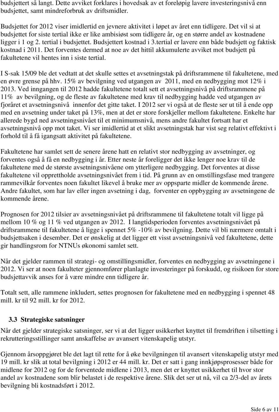 Det vil si at budsjettet for siste tertial ikke er like ambisiøst som tidligere år, og en større andel av kostnadene ligger i 1 og 2. tertial i budsjettet. Budsjettert kostnad i 3.