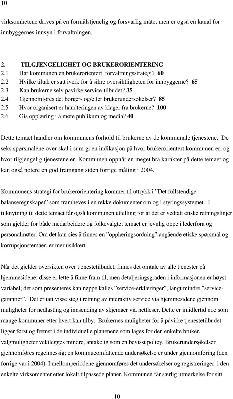 4 Gjennomføres det borger- og/eller brukerundersøkelser? 85 2.5 Hvor organisert er håndteringen av klager fra brukerne? 100 2.6 Gis opplæring i å møte publikum og media?