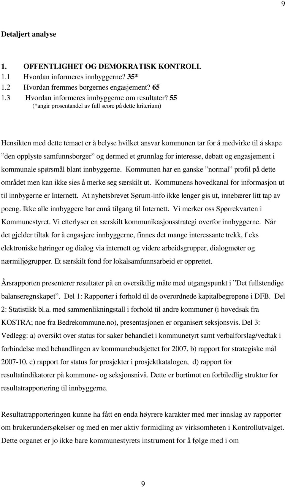 grunnlag for interesse, debatt og engasjement i kommunale spørsmål blant innbyggerne. Kommunen har en ganske normal profil på dette området men kan ikke sies å merke seg særskilt ut.