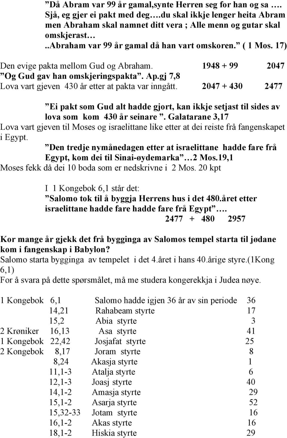 gj 7,8 Lova vart gjeven 430 år etter at pakta var inngått. 2047 + 430 2477 Ei pakt som Gud alt hadde gjort, kan ikkje setjast til sides av lova som kom 430 år seinare.