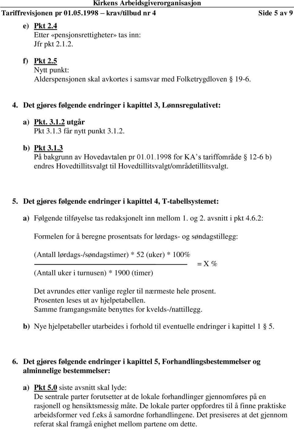 1.3 På bakgrunn av Hovedavtalen pr 01.01.1998 for KA s tariffområde 12-6 b) endres Hovedtillitsvalgt til Hovedtillitsvalgt/områdetillitsvalgt. 5.