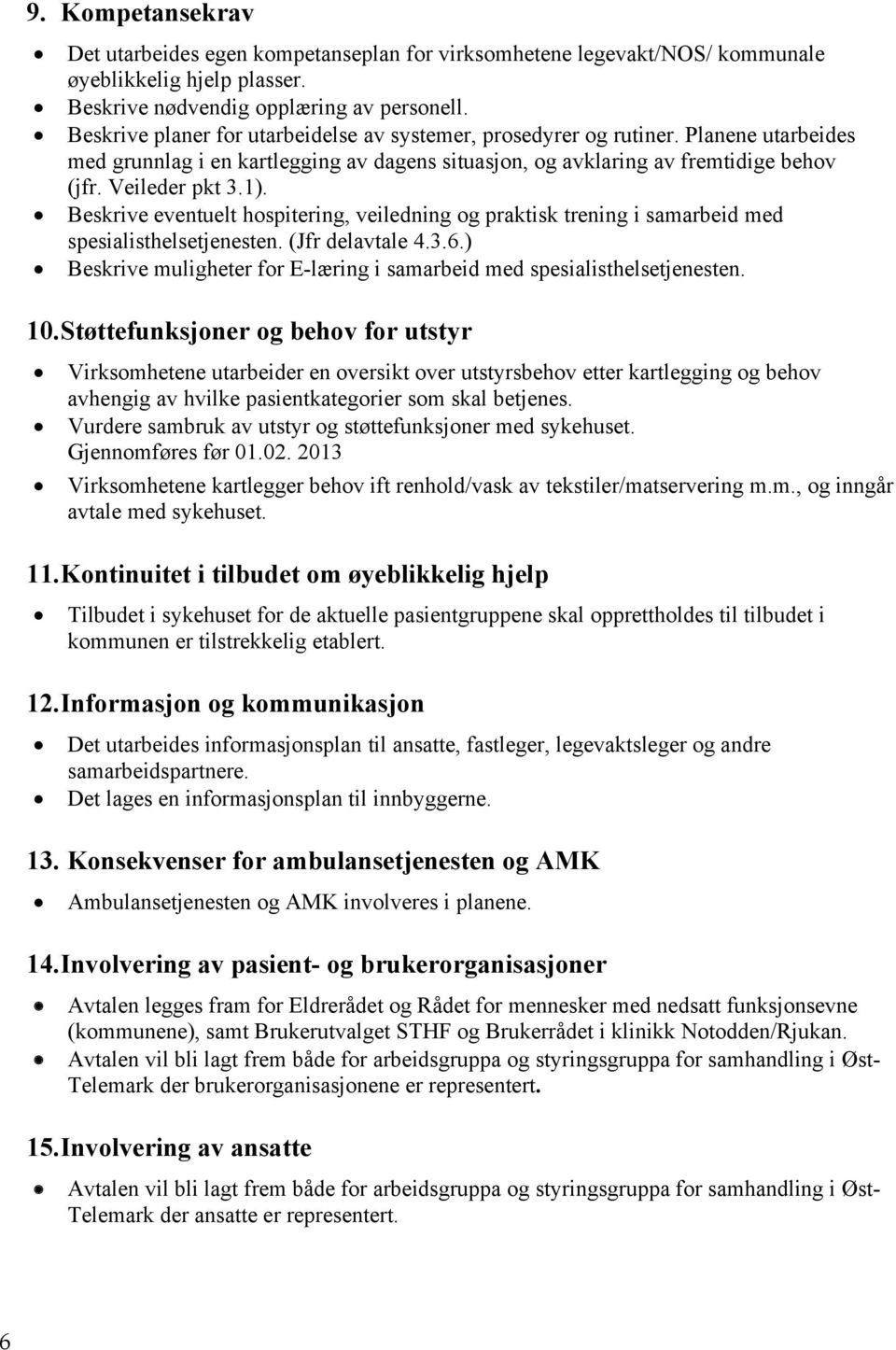 Beskrive eventuelt hospitering, veiledning og praktisk trening i samarbeid med spesialisthelsetjenesten. (Jfr delavtale 4.3.6.