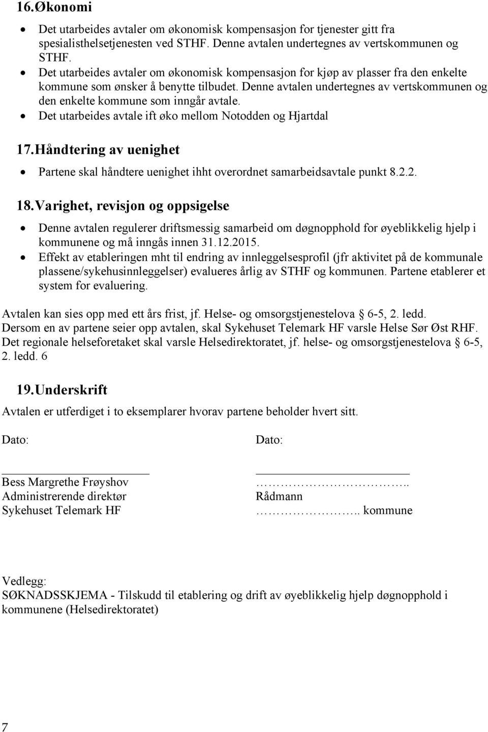 Denne avtalen undertegnes av vertskommunen og den enkelte kommune som inngår avtale. Det utarbeides avtale ift øko mellom Notodden og Hjartdal 17.