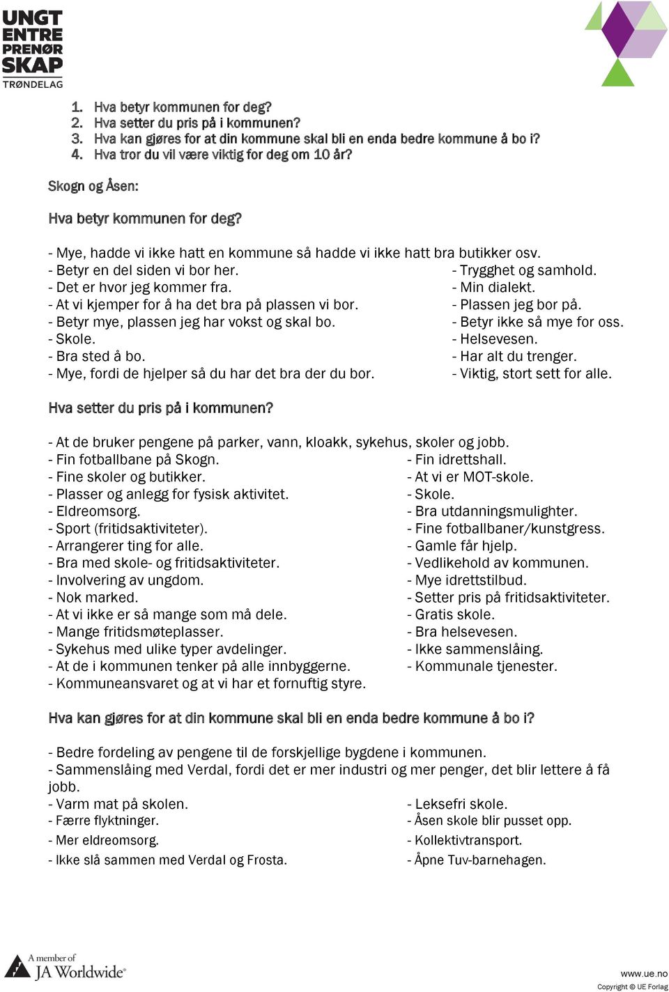 - Det er hvor jeg kommer fra. - Min dialekt. - At vi kjemper for å ha det bra på plassen vi bor. - Plassen jeg bor på. - Betyr mye, plassen jeg har vokst og skal bo. - Betyr ikke så mye for oss.