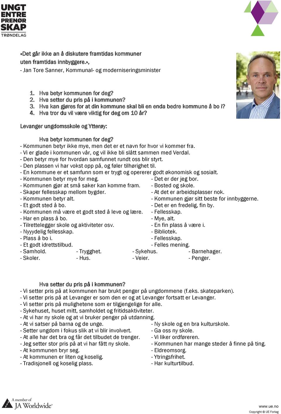 - Kommunen betyr ikke mye, men det er et navn for hvor vi kommer fra. - Vi er glade i kommunen vår, og vil ikke bli slått sammen med Verdal. - Den betyr mye for hvordan samfunnet rundt oss blir styrt.