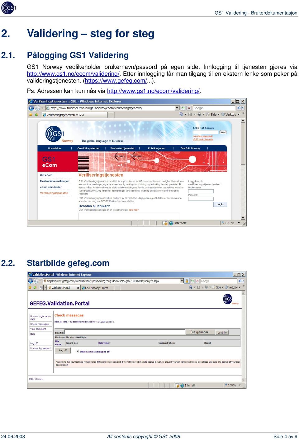 Innlogging til tjenesten gjøres via http://www.gs1.no/ecom/validering/.