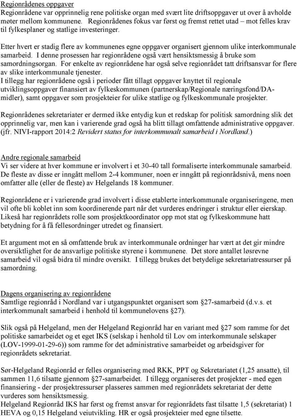 Etter hvert er stadig flere av kommunenes egne oppgaver organisert gjennom ulike interkommunale samarbeid. I denne prosessen har ene også vært hensiktsmessig å bruke som samordningsorgan.