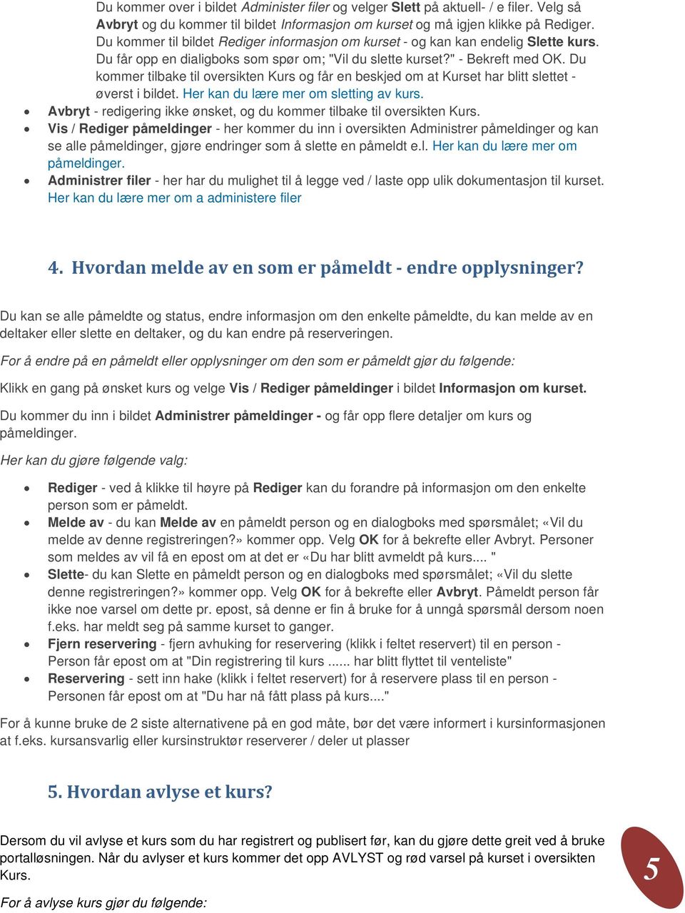 Du kommer tilbake til oversikten Kurs og får en beskjed om at Kurset har blitt slettet - øverst i bildet. Her kan du lære mer om sletting av kurs.