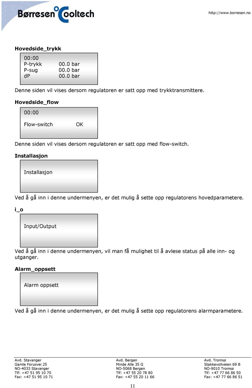 Installasjon Installasjon Ved å gå inn i denne undermenyen, er det mulig å sette opp regulatorens hovedparametere.