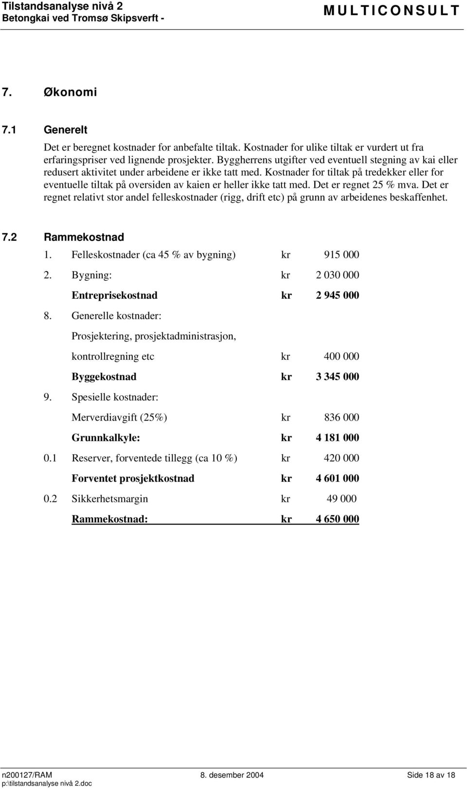 Kostnader for tiltak på tredekker eller for eventuelle tiltak på oversiden av kaien er heller ikke tatt med. Det er regnet 25 % mva.