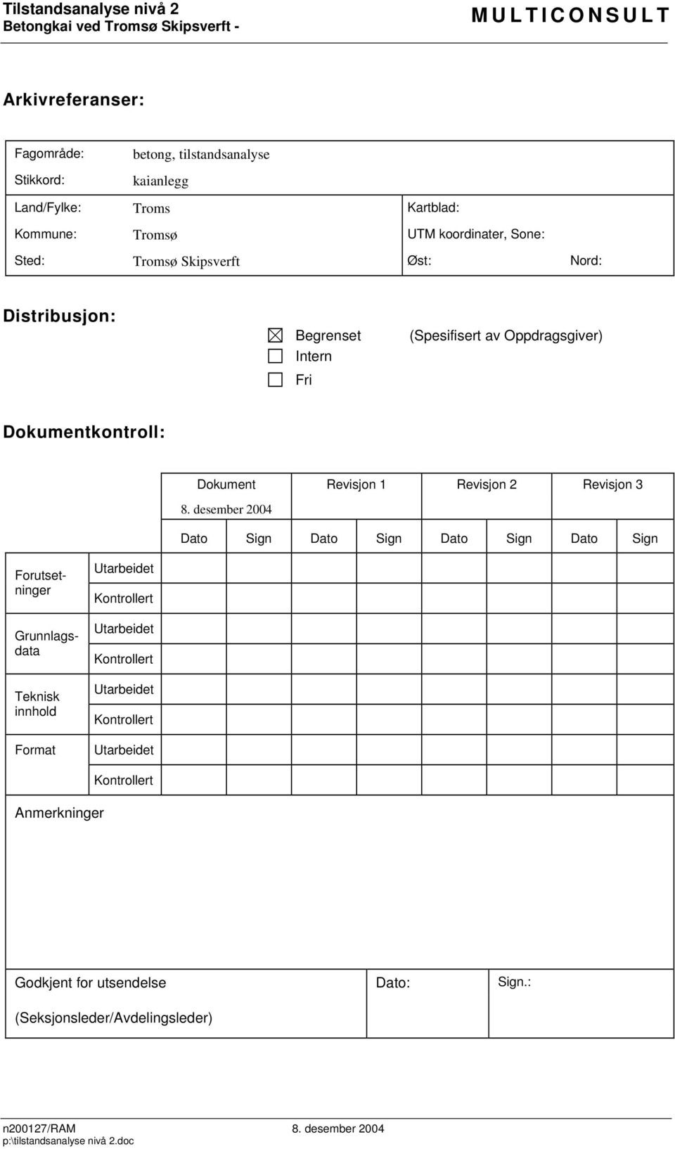 desember 2004 Dato Sign Dato Sign Dato Sign Dato Sign Forutsetninger Grunnlagsdata Teknisk innhold Format Utarbeidet Kontrollert Utarbeidet Kontrollert