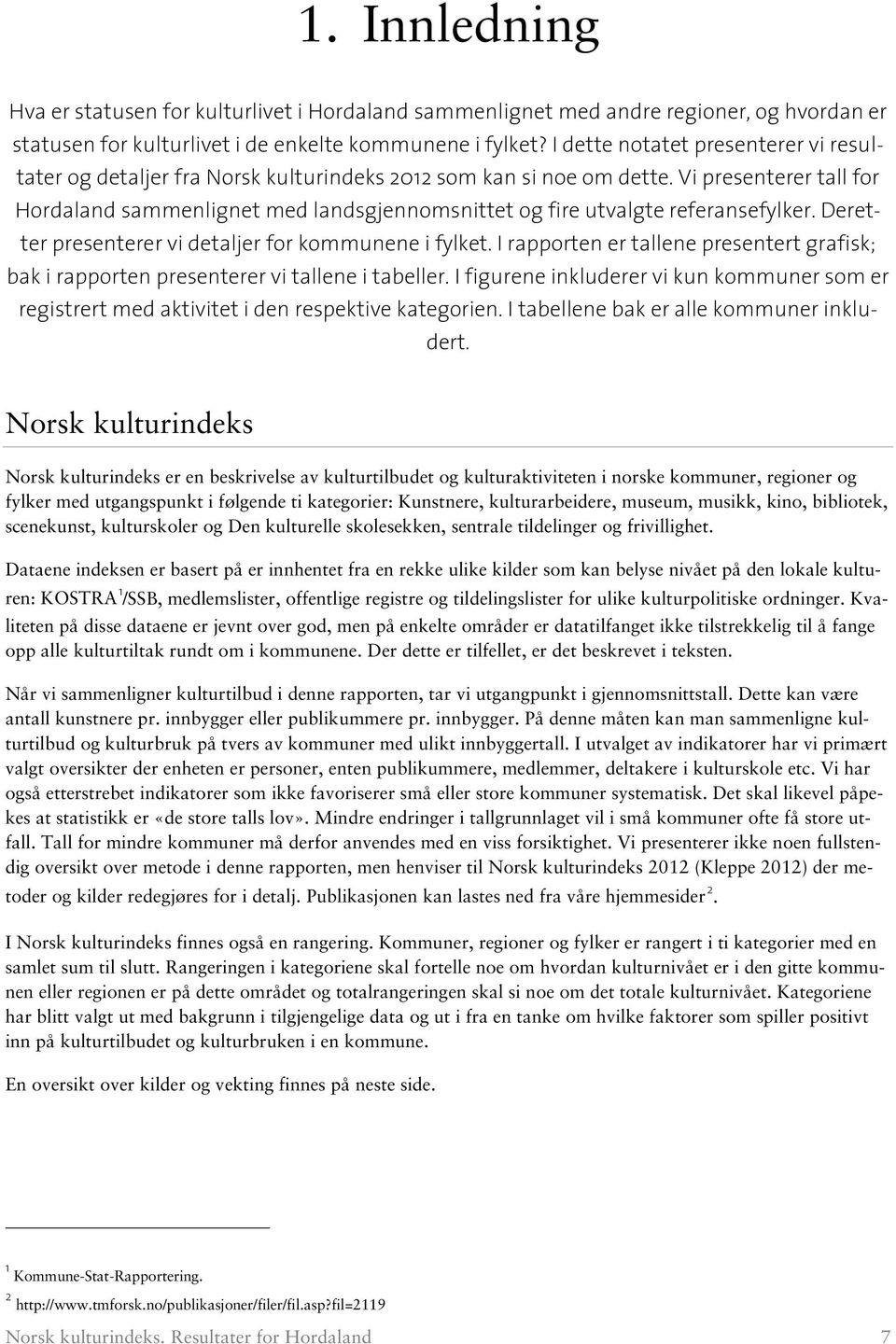 Vi presenterer tall for sammenlignet med landsgjennomsnittet og fire utvalgte referansefylker. Deretter presenterer vi detaljer for kommunene i fylket.