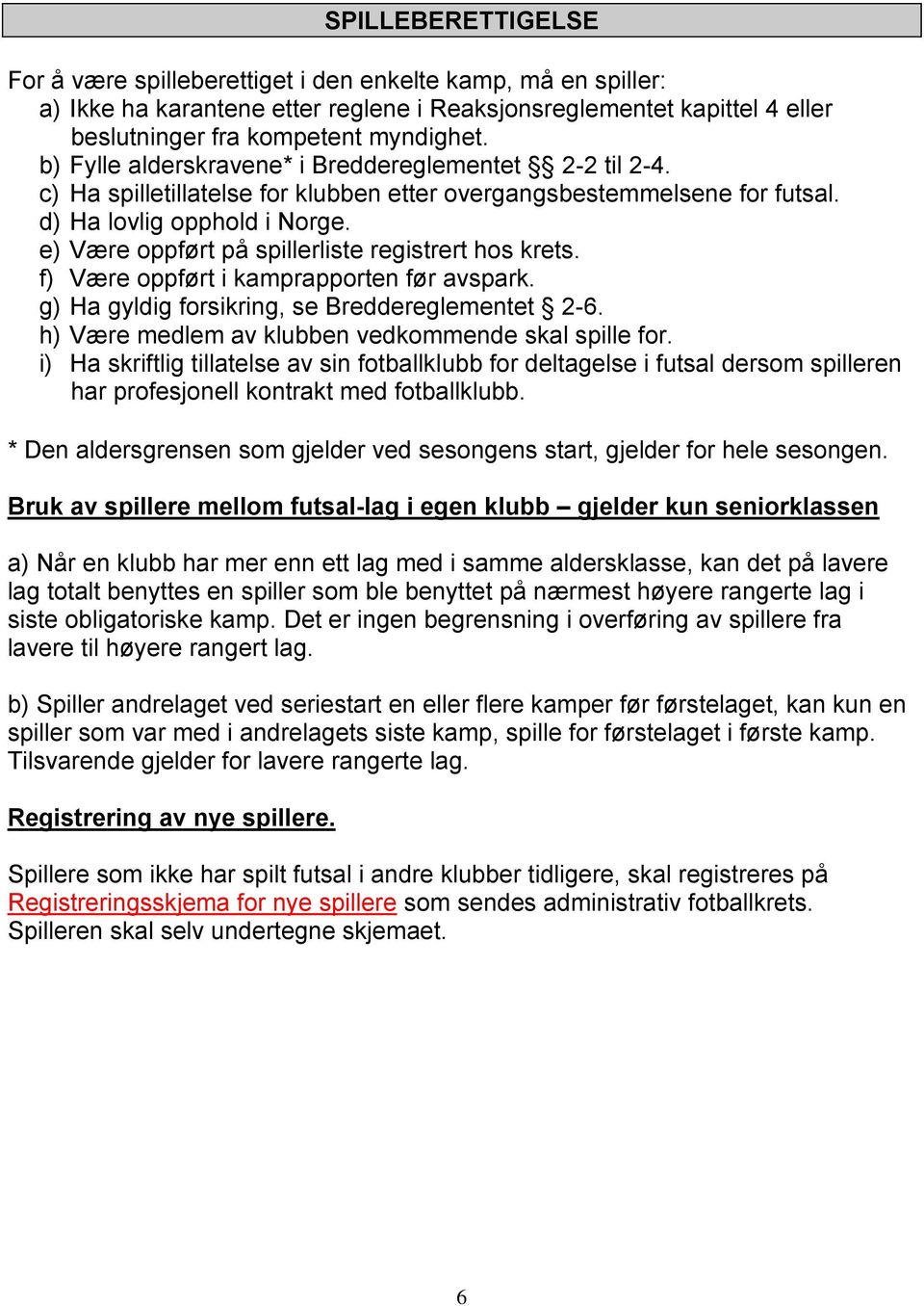 e) Være oppført på spillerliste registrert hos krets. f) Være oppført i kamprapporten før avspark. g) Ha gyldig forsikring, se Breddereglementet 2-6.