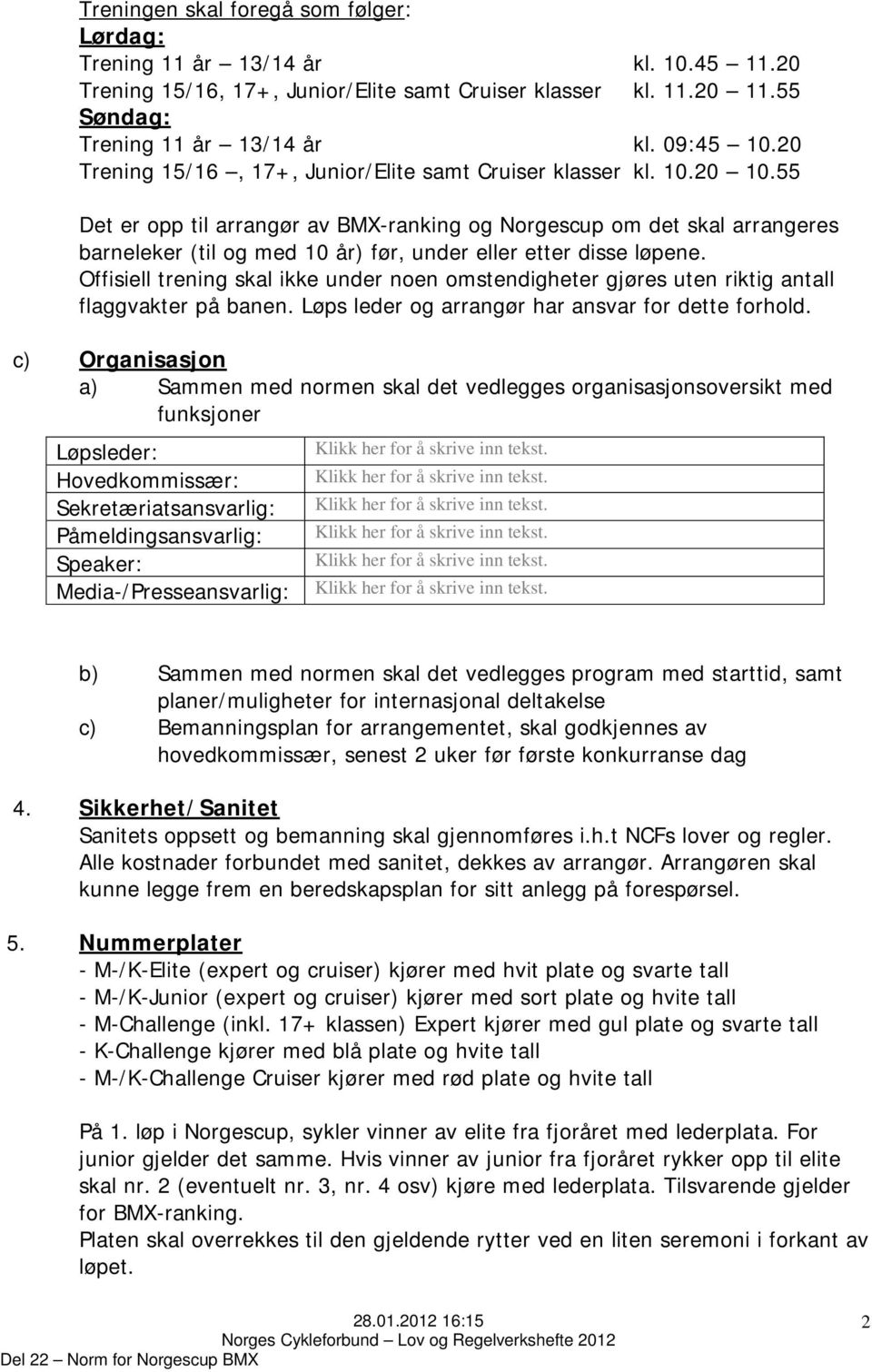 55 Det er opp til arrangør av BMX-ranking og Norgescup om det skal arrangeres barneleker (til og med 10 år) før, under eller etter disse løpene.