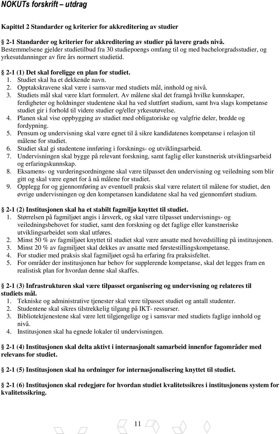 Studiet skal ha et dekkende navn. 2. Opptakskravene skal være i samsvar med studiets mål, innhold og nivå. 3. Studiets mål skal være klart formulert.