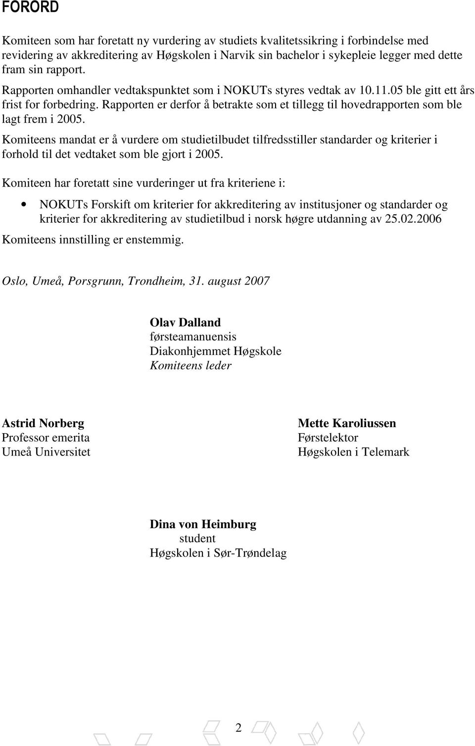 Rapporten er derfor å betrakte som et tillegg til hovedrapporten som ble lagt frem i 2005.