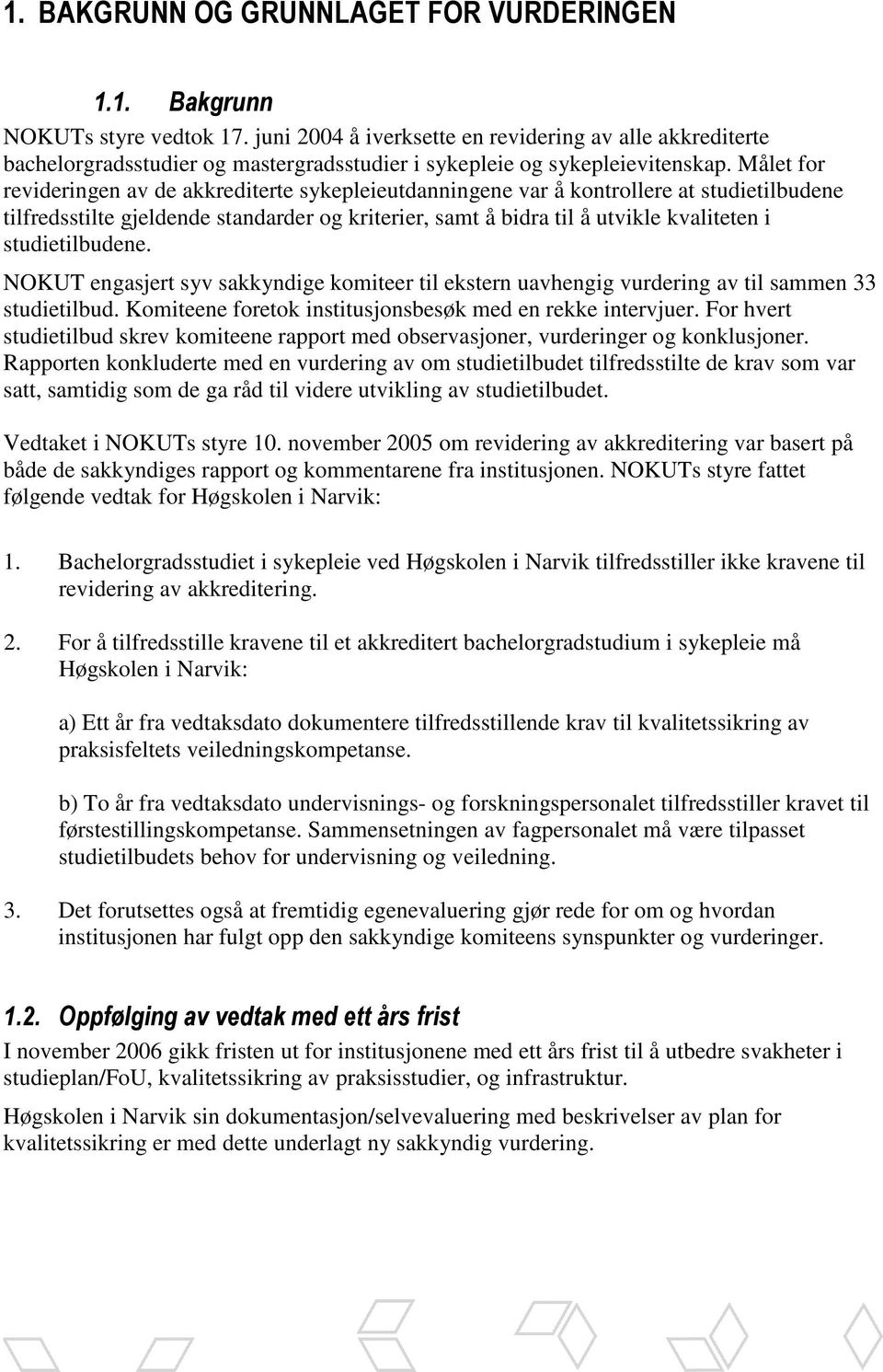 Målet for revideringen av de akkrediterte sykepleieutdanningene var å kontrollere at studietilbudene tilfredsstilte gjeldende standarder og kriterier, samt å bidra til å utvikle kvaliteten i